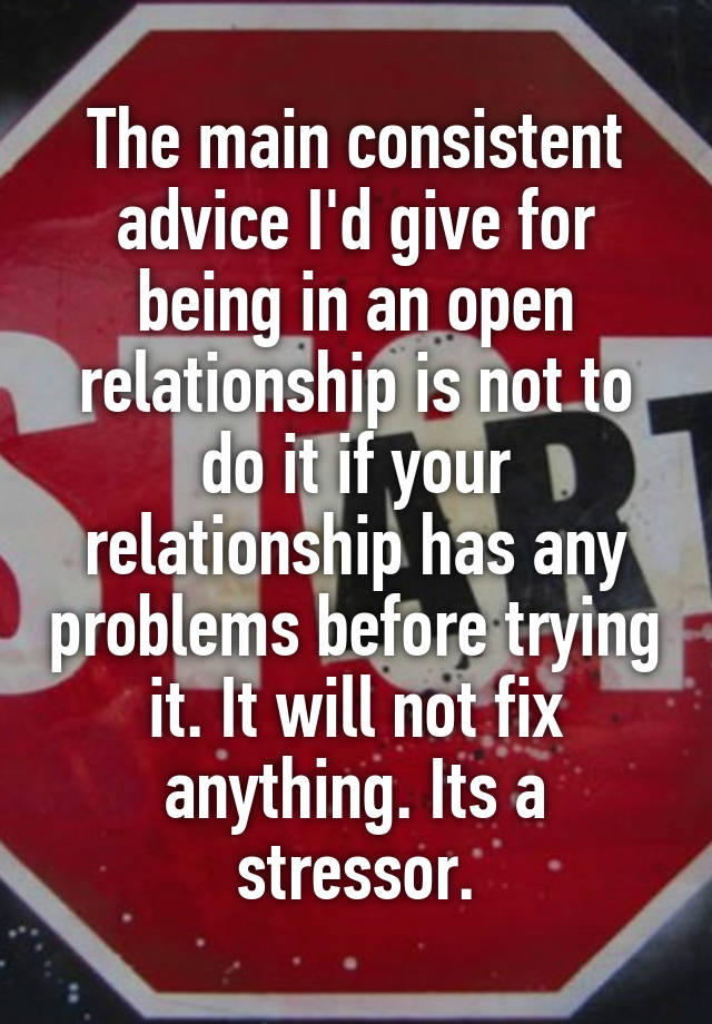 The main consistent advice I'd give for being in an open relationship is not to do it if your relationship has any problems before trying it. It will not fix anything. Its a stressor.