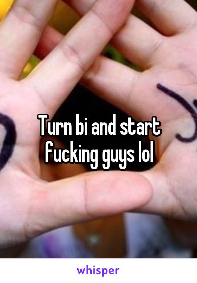 Turn bi and start fucking guys lol