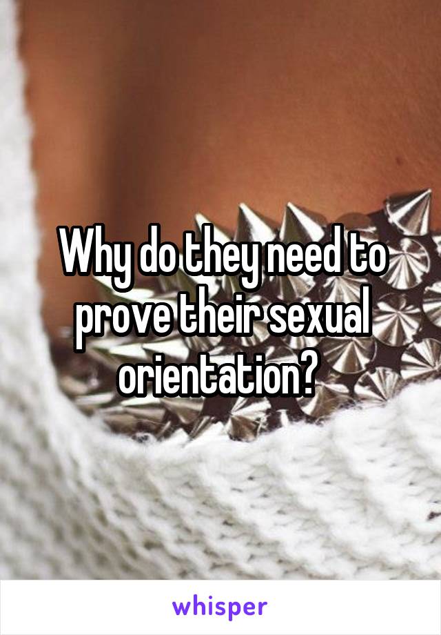 Why do they need to prove their sexual orientation? 