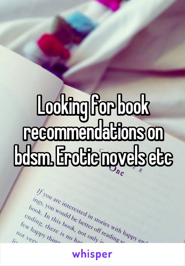 Looking for book recommendations on bdsm. Erotic novels etc