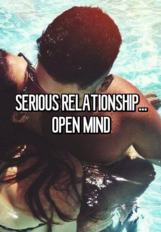 SERIOUS RELATIONSHIP... OPEN MIND