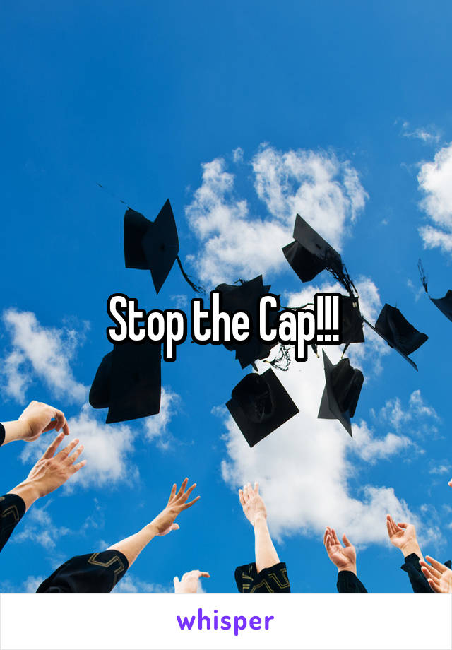 Stop the Cap!!! 