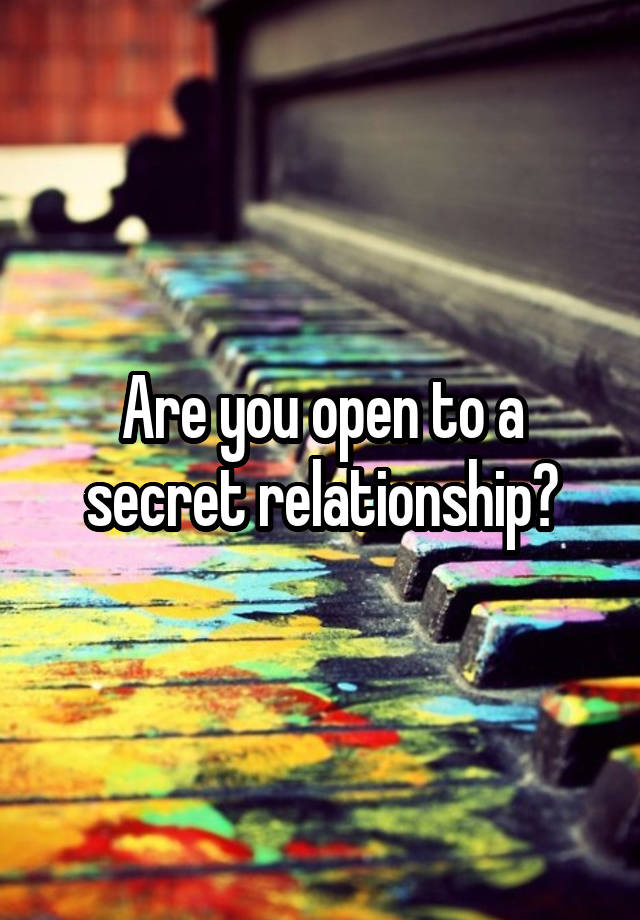 Are you open to a secret relationship?