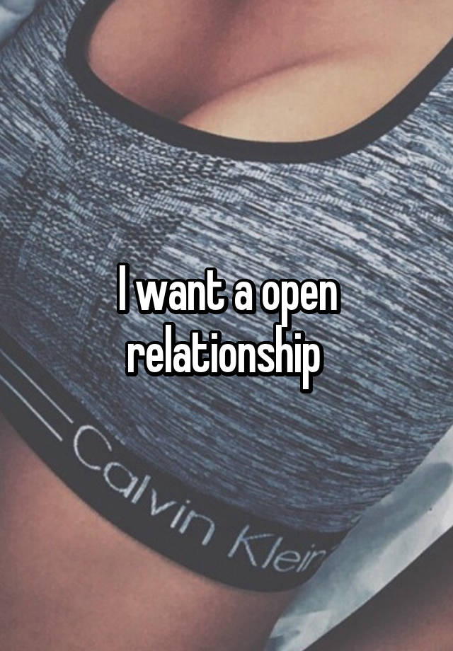 I want a open relationship 