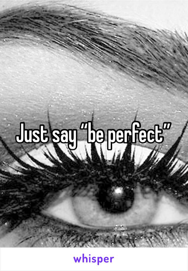 Just say “be perfect” 