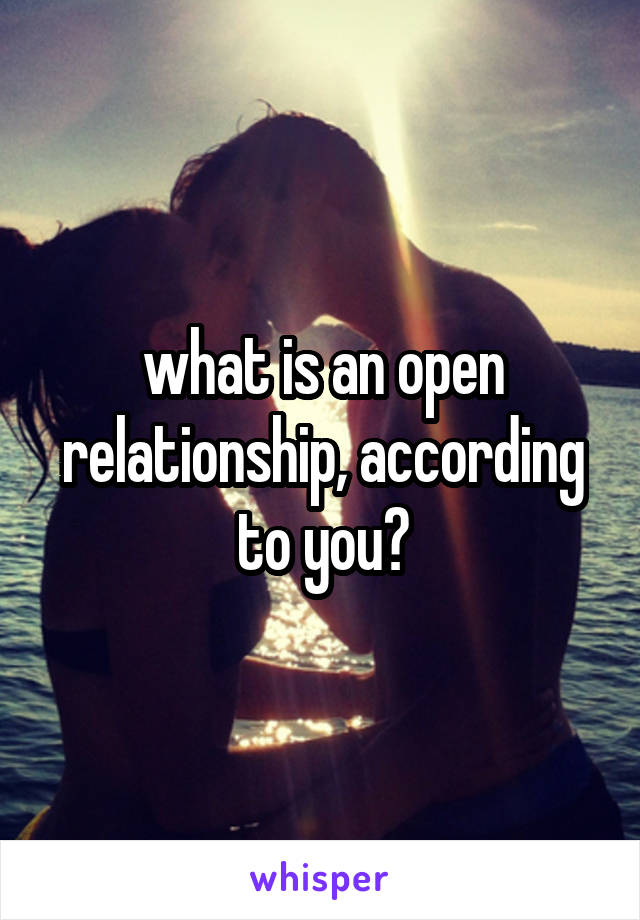 what is an open relationship, according to you?