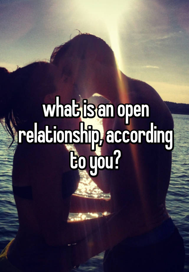 what is an open relationship, according to you?