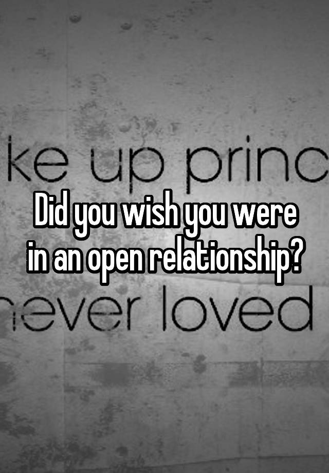 Did you wish you were in an open relationship?