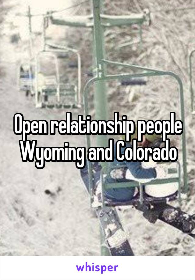 Open relationship people Wyoming and Colorado