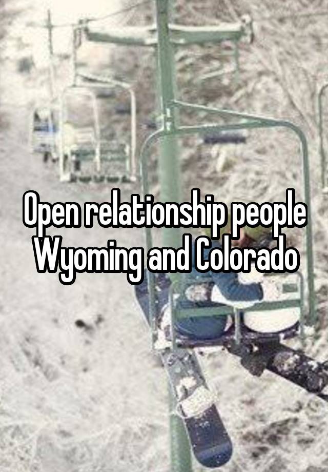 Open relationship people Wyoming and Colorado