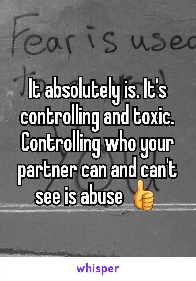 It absolutely is. It's controlling and toxic. Controlling who your partner can and can't see is abuse 👍