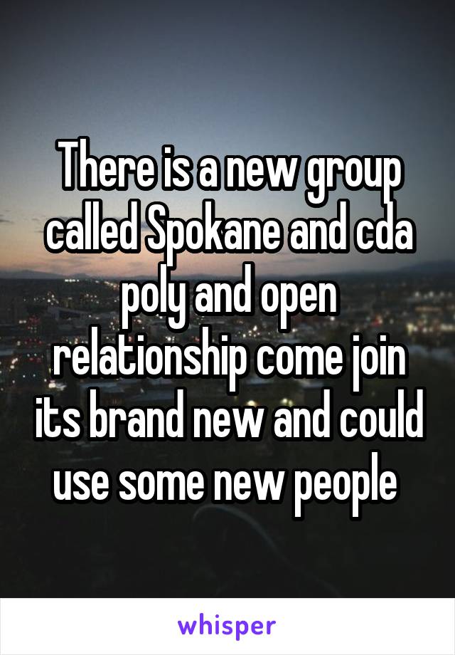 There is a new group called Spokane and cda poly and open relationship come join its brand new and could use some new people 