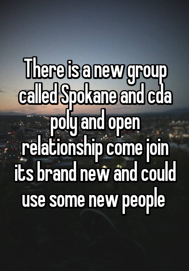 There is a new group called Spokane and cda poly and open relationship come join its brand new and could use some new people 