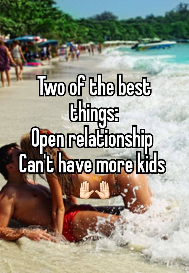 Two of the best things:
Open relationship 
Can't have more kids 
🙌🏻