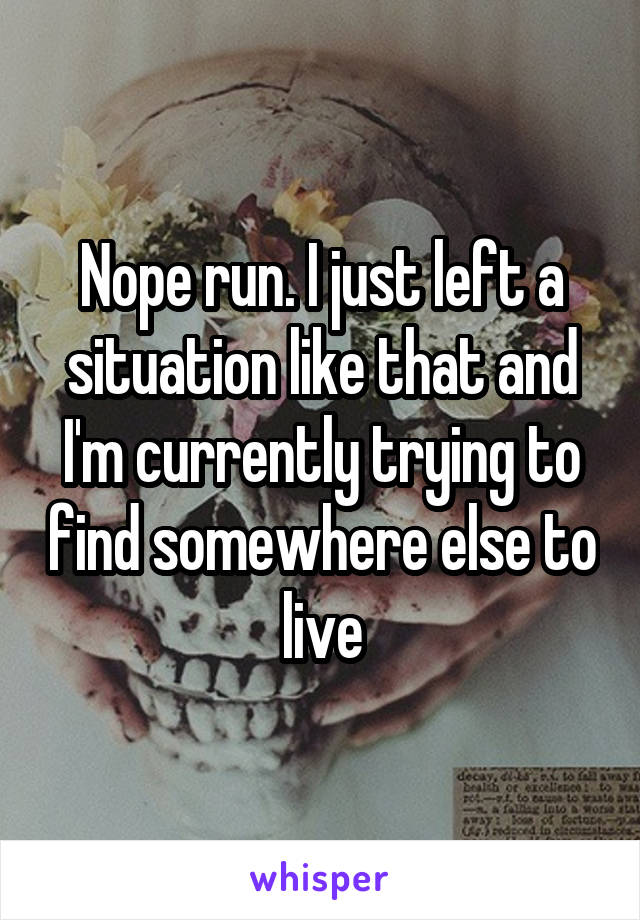 Nope run. I just left a situation like that and I'm currently trying to find somewhere else to live