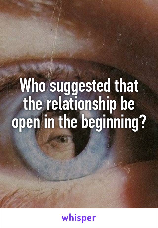 Who suggested that the relationship be open in the beginning? 