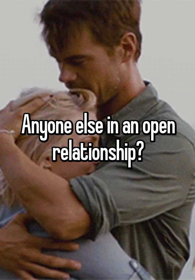 Anyone else in an open relationship?