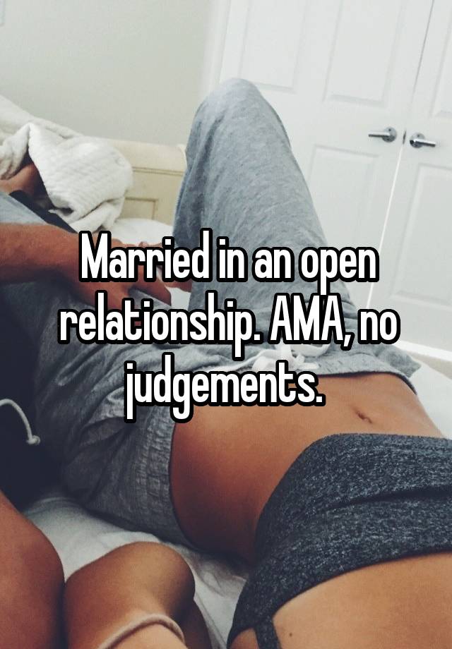 Married in an open relationship. AMA, no judgements. 