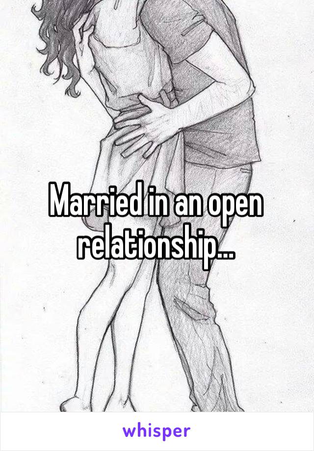 Married in an open relationship…