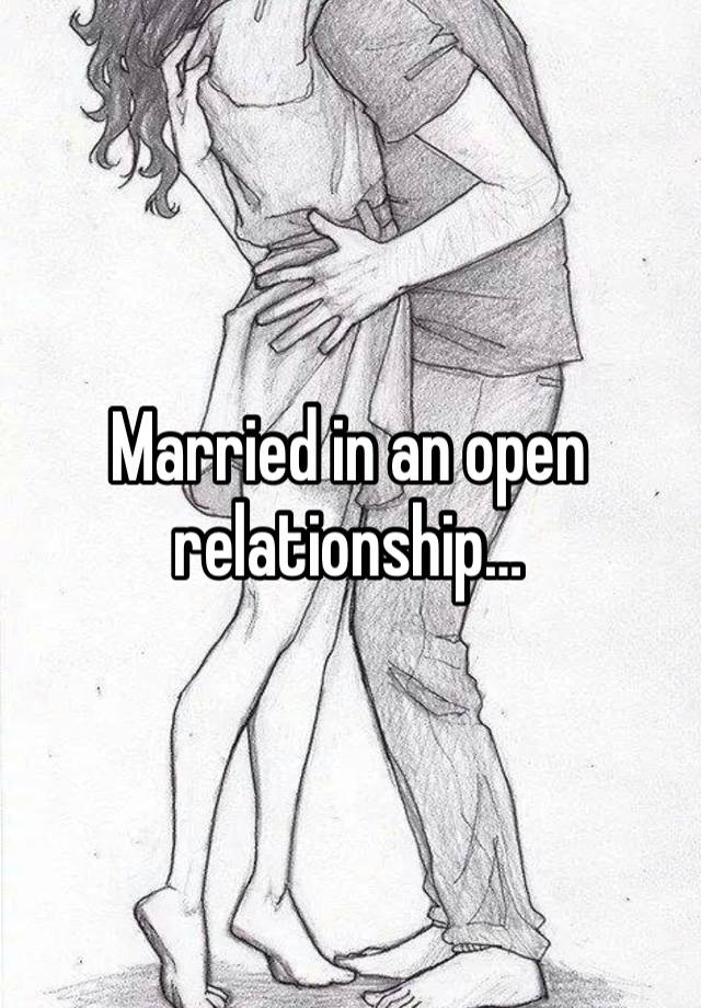 Married in an open relationship…