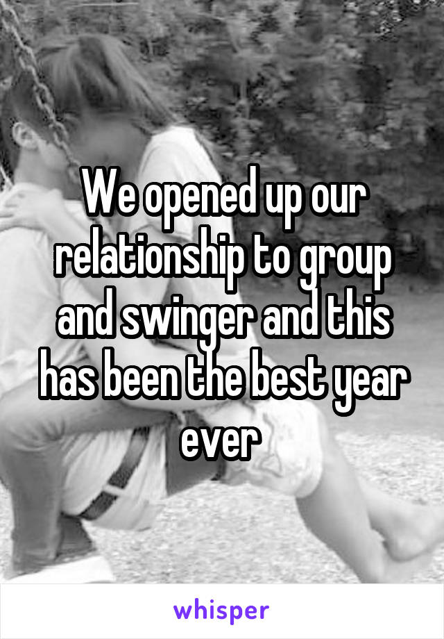 We opened up our relationship to group and swinger and this has been the best year ever 