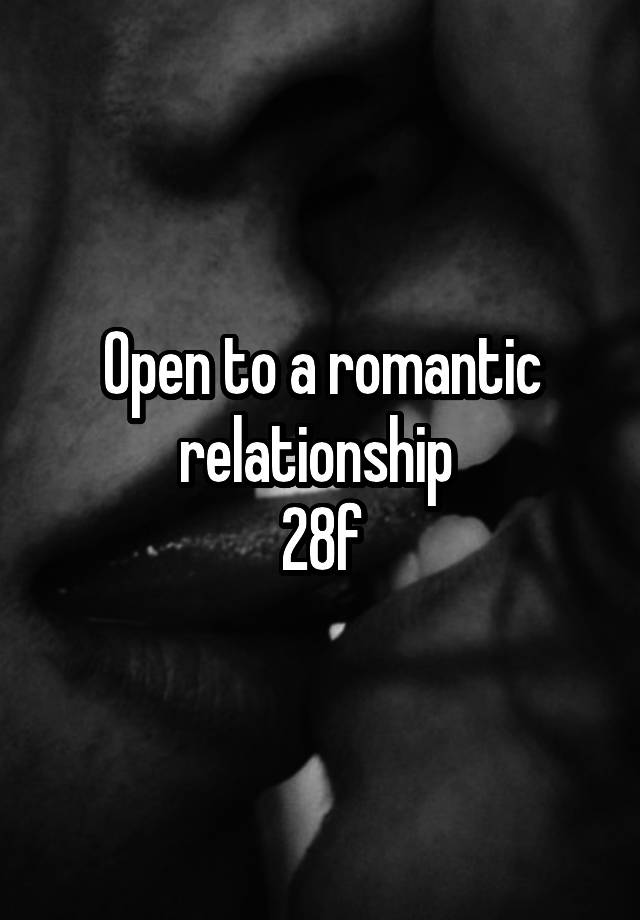 Open to a romantic relationship 
28f