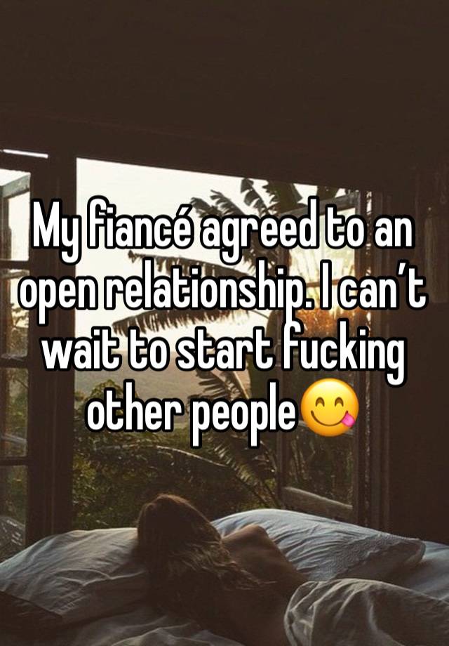 My fiancé agreed to an open relationship. I can’t wait to start fucking other people😋