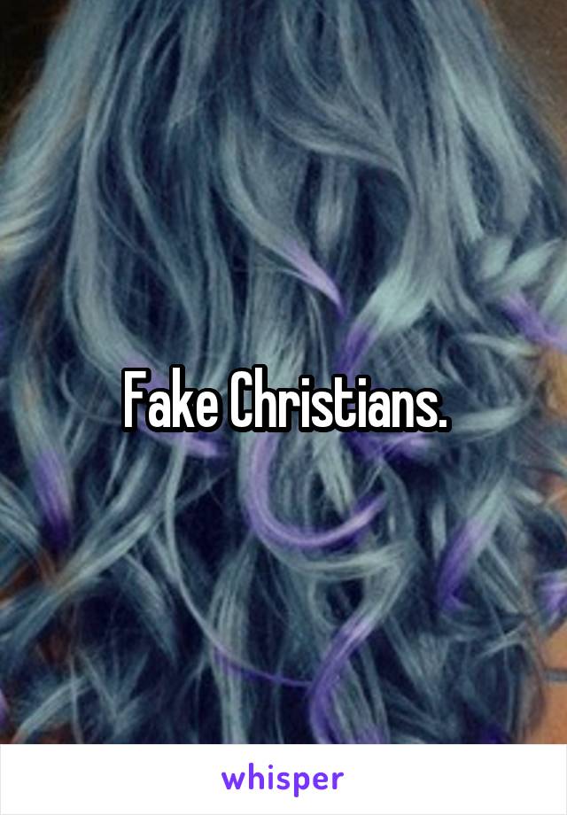 Fake Christians.