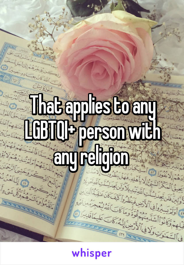 That applies to any LGBTQI+ person with any religion 