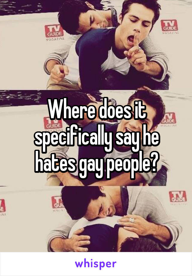 Where does it specifically say he hates gay people?