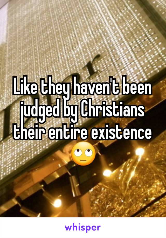 Like they haven't been judged by Christians their entire existence 🙄