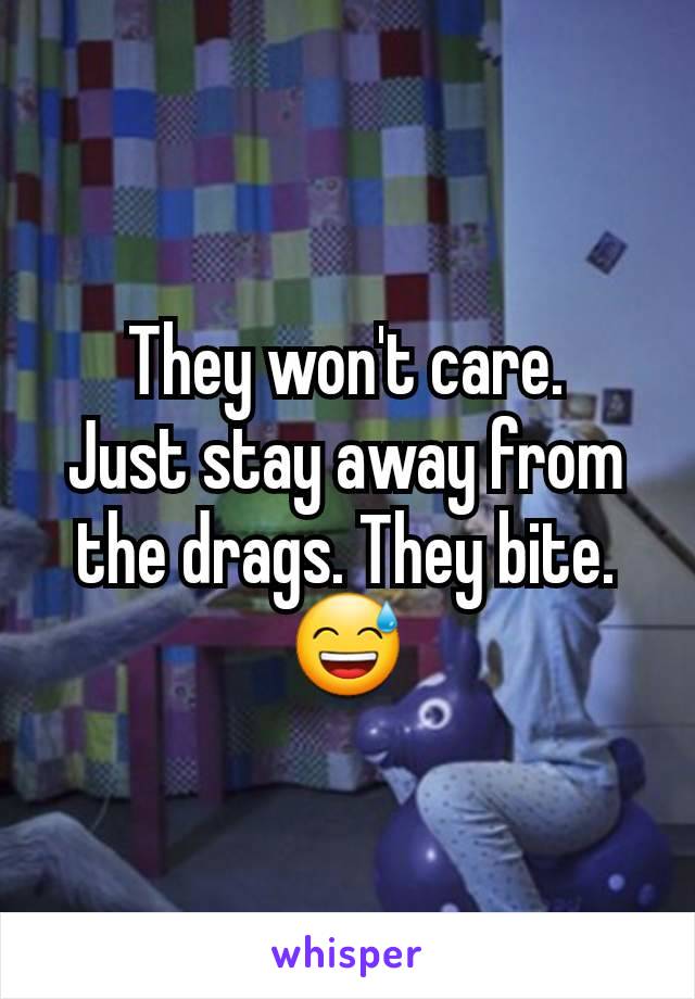 They won't care.
Just stay away from the drags. They bite. 😅