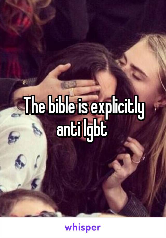 The bible is explicitly anti lgbt 