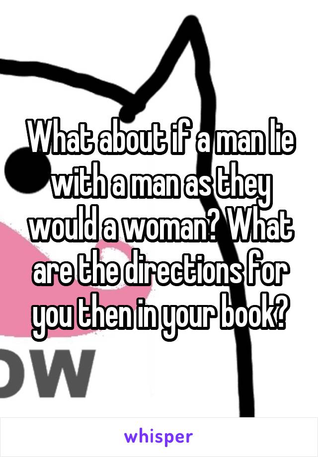 What about if a man lie with a man as they would a woman? What are the directions for you then in your book?