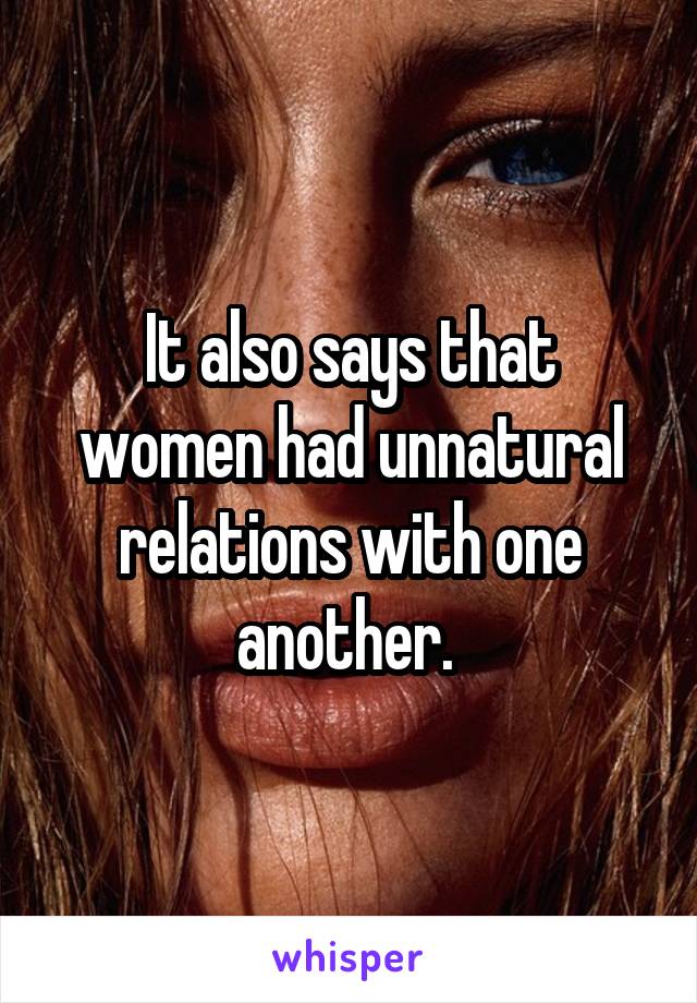 It also says that women had unnatural relations with one another. 