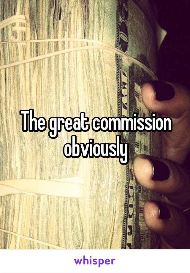 The great commission obviously