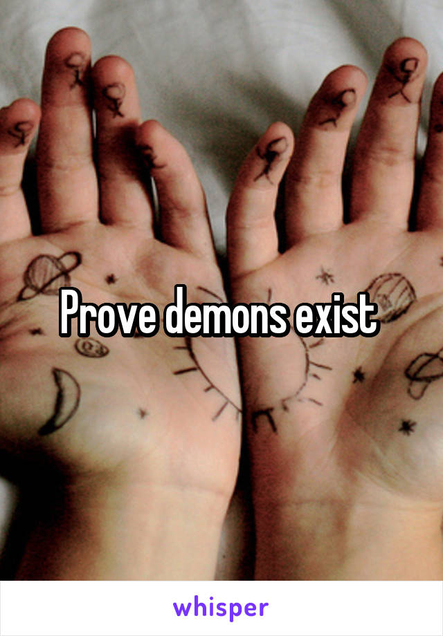 Prove demons exist 