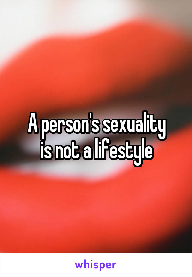 A person's sexuality
 is not a lifestyle 