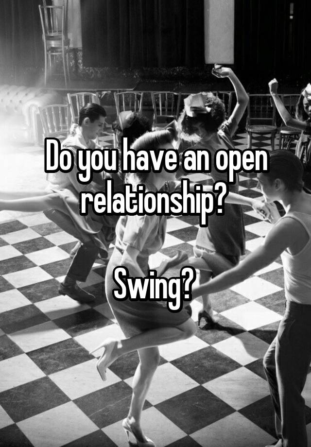 Do you have an open relationship? 

Swing? 