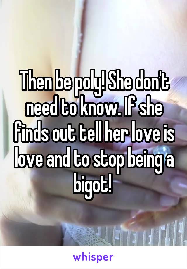 Then be poly! She don't need to know. If she finds out tell her love is love and to stop being a bigot! 