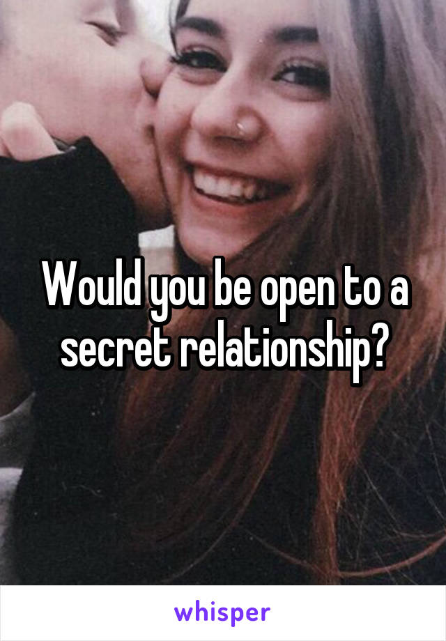 Would you be open to a secret relationship?