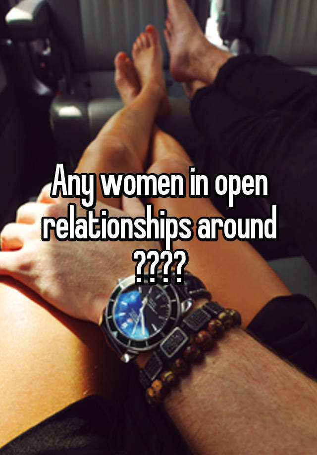 Any women in open relationships around ????