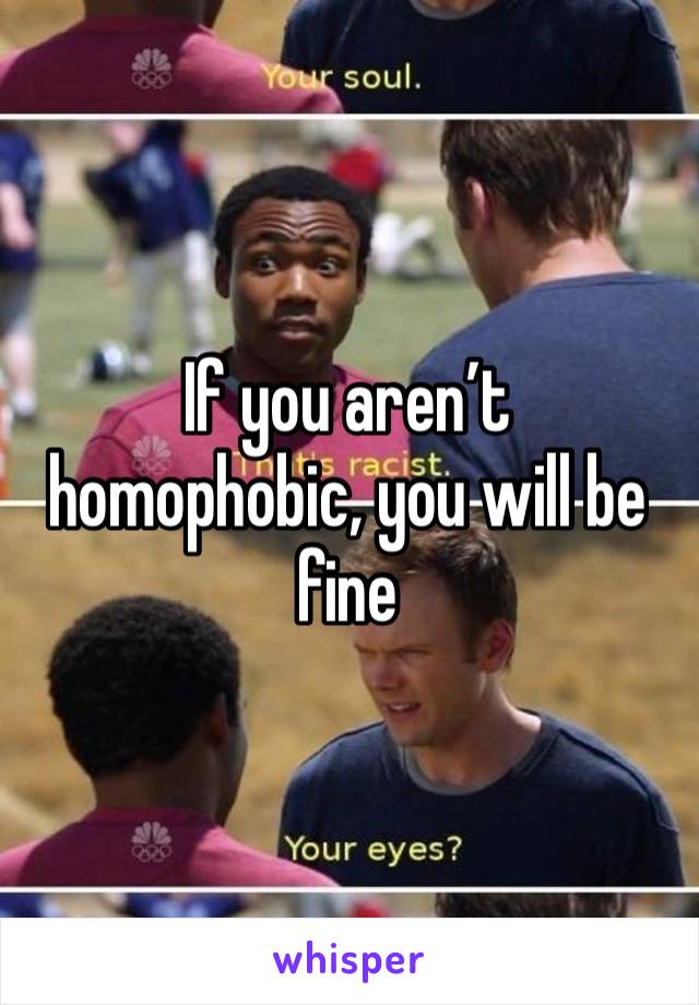 If you aren’t homophobic, you will be fine