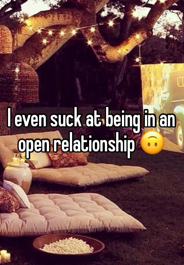 I even suck at being in an open relationship 🙃