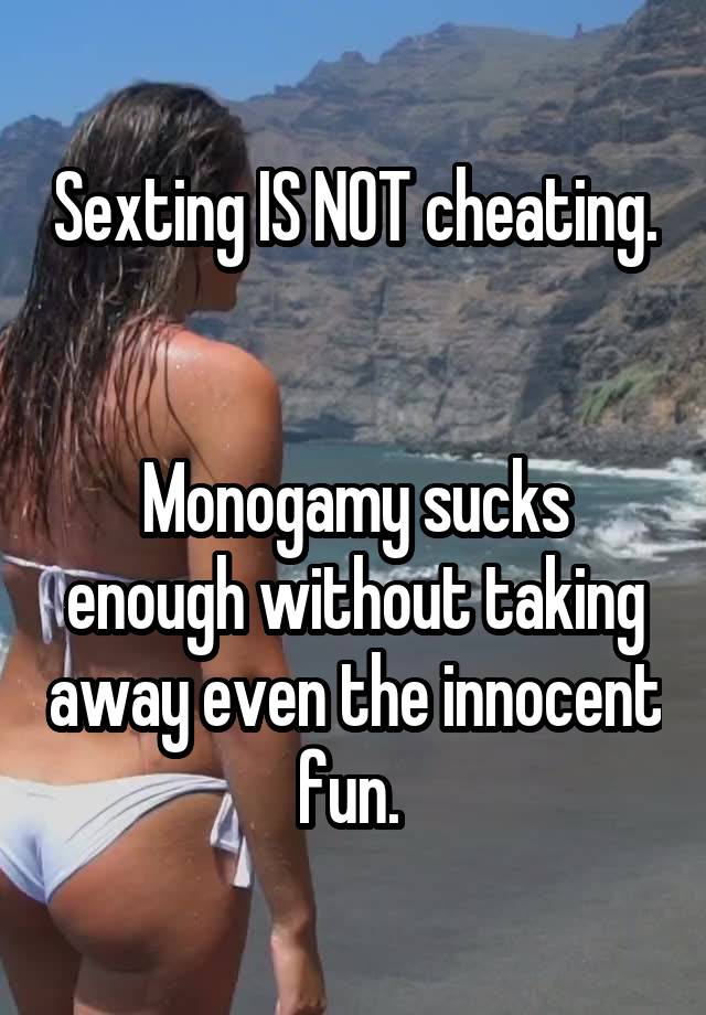 Sexting IS NOT cheating. 

Monogamy sucks enough without taking away even the innocent fun. 