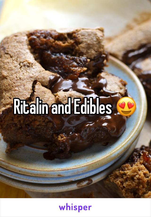 Ritalin and Edibles 😍