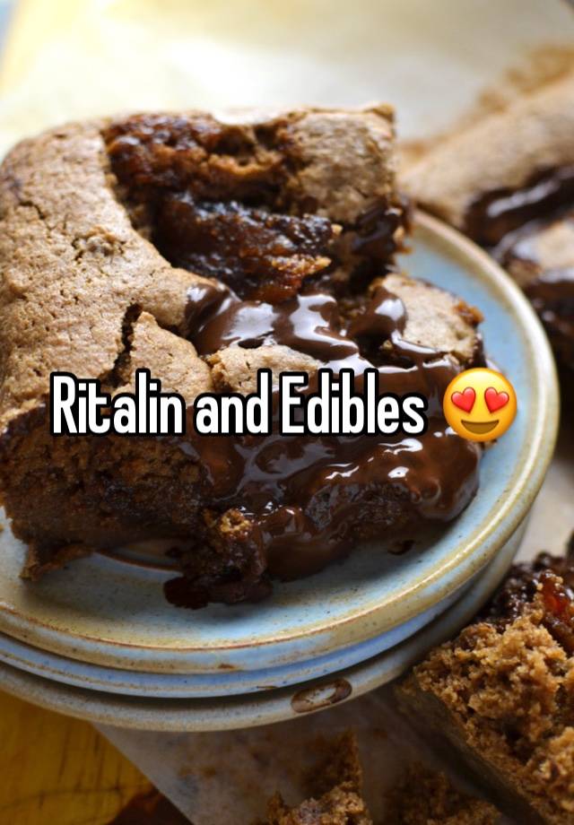 Ritalin and Edibles 😍