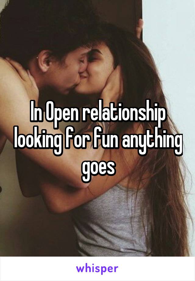 In Open relationship looking for fun anything goes