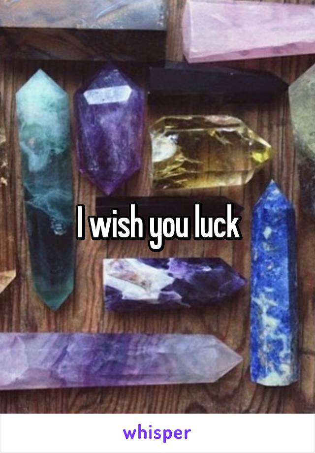 I wish you luck