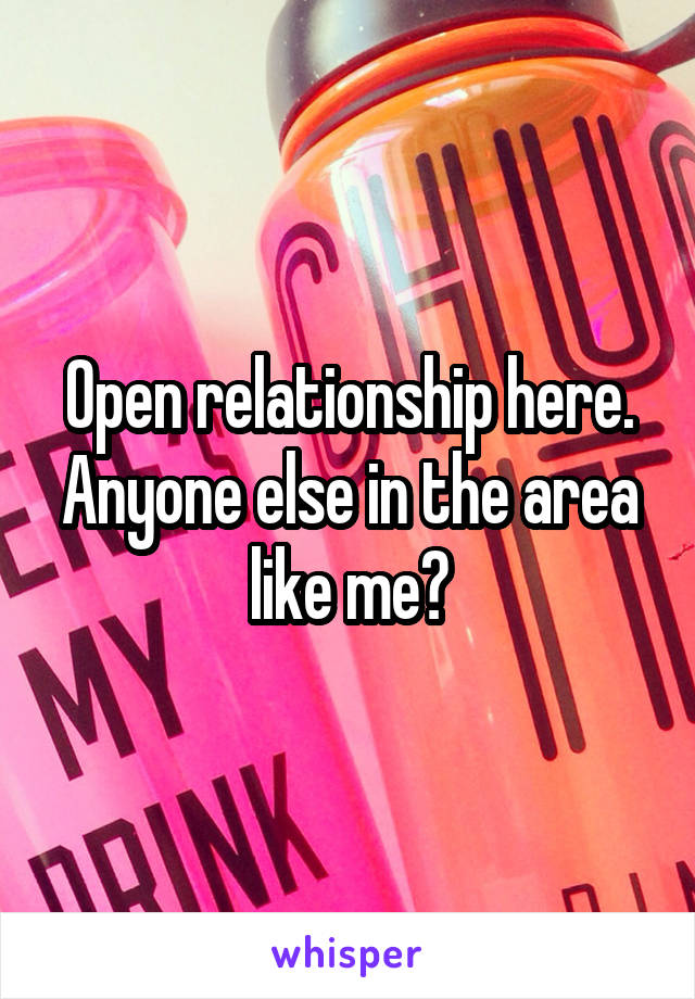 Open relationship here. Anyone else in the area like me?